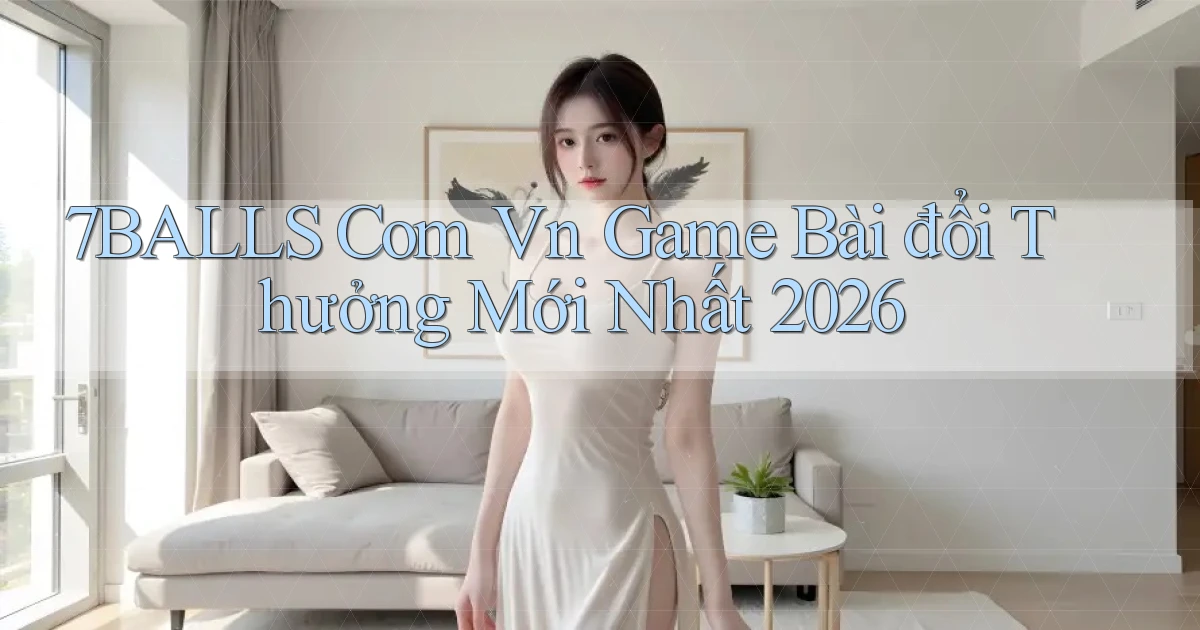7balls com vn game bài đổi thưởng mới nhất 2026