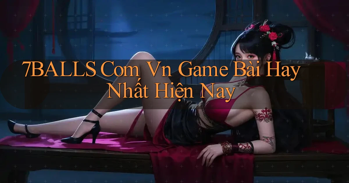 7balls com vn game bài hay nhất hiện nay