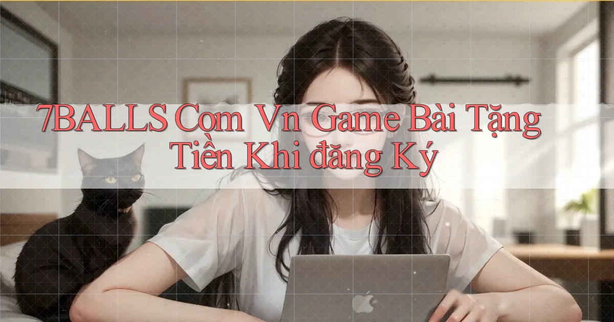 7balls com vn game bài tặng tiền khi đăng ký