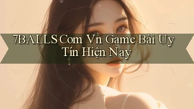 7balls com vn game bài uy tín hiện nay