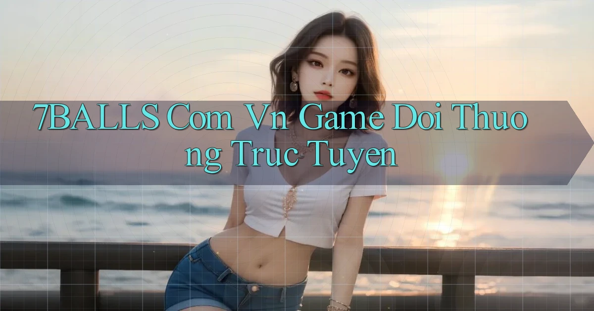 7balls com vn game đổi thưởng trực tuyến