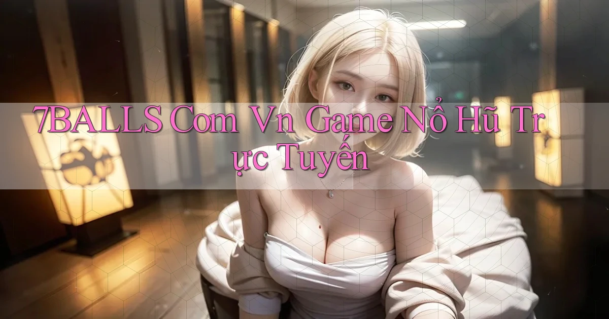 7balls com vn game nổ hũ trực tuyến