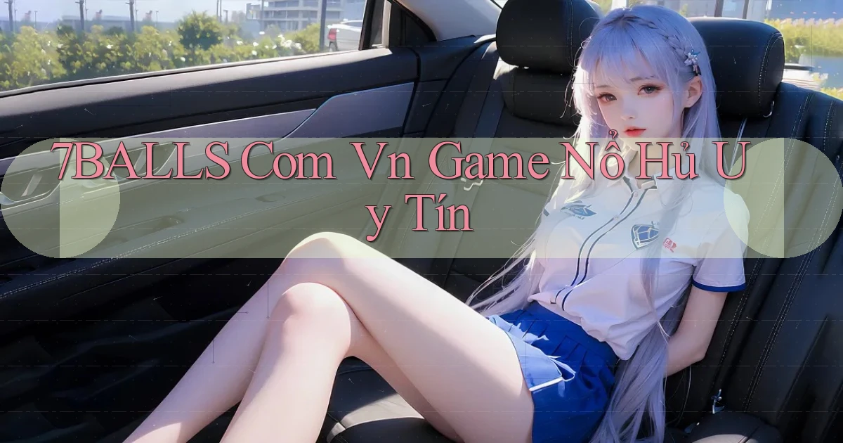 7balls com vn game nổ hủ uy tín