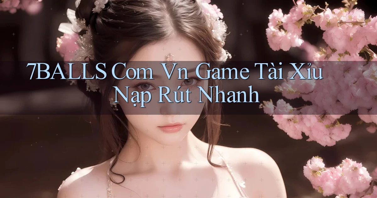 7balls com vn game tài xỉu nạp rút nhanh