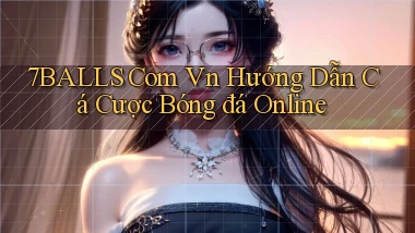 7balls com vn hướng dẫn cá cược bóng đá online