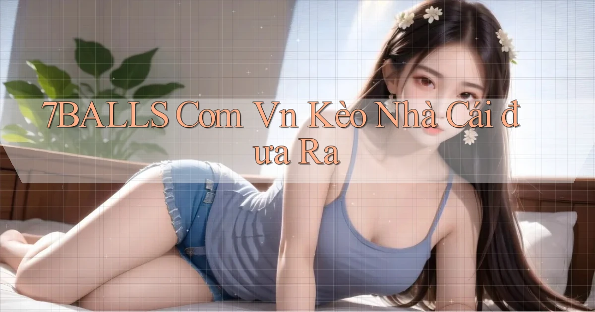 7balls com vn kèo nhà cái đưa ra