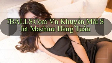 7balls com vn khuyến mãi slot machine hàng tuần