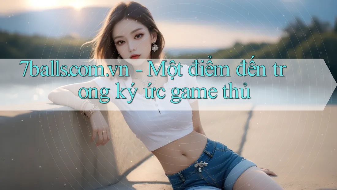 7balls. com. vn - Một điểm đến trong ký ức game thủ