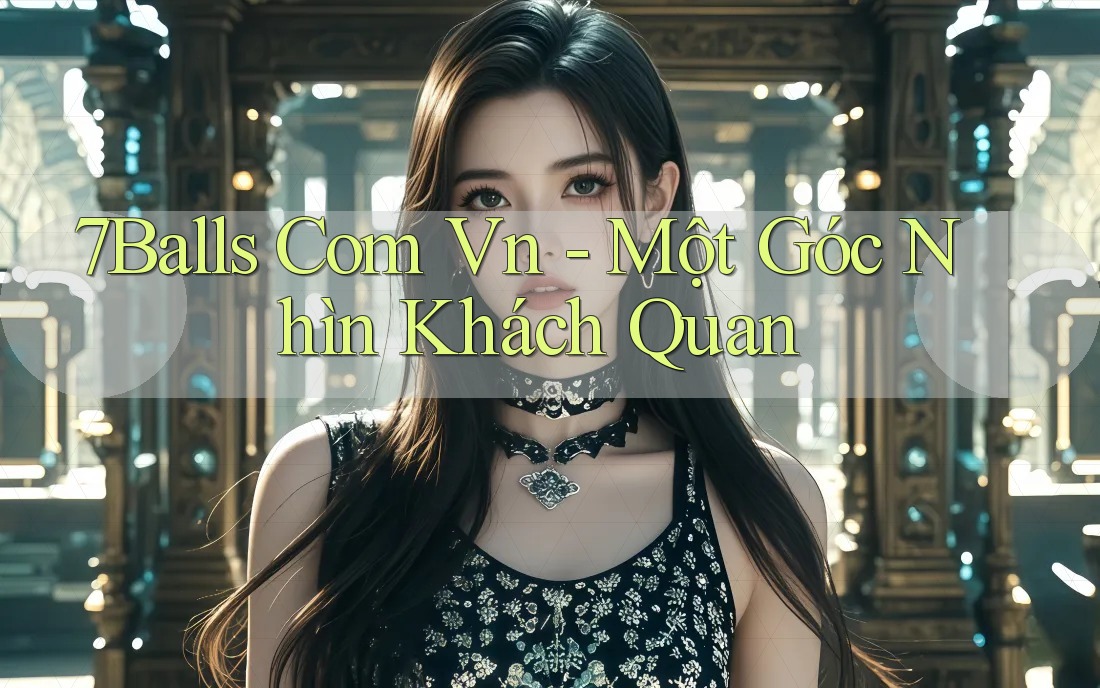 7Balls Com Vn - Một Góc Nhìn Khách Quan