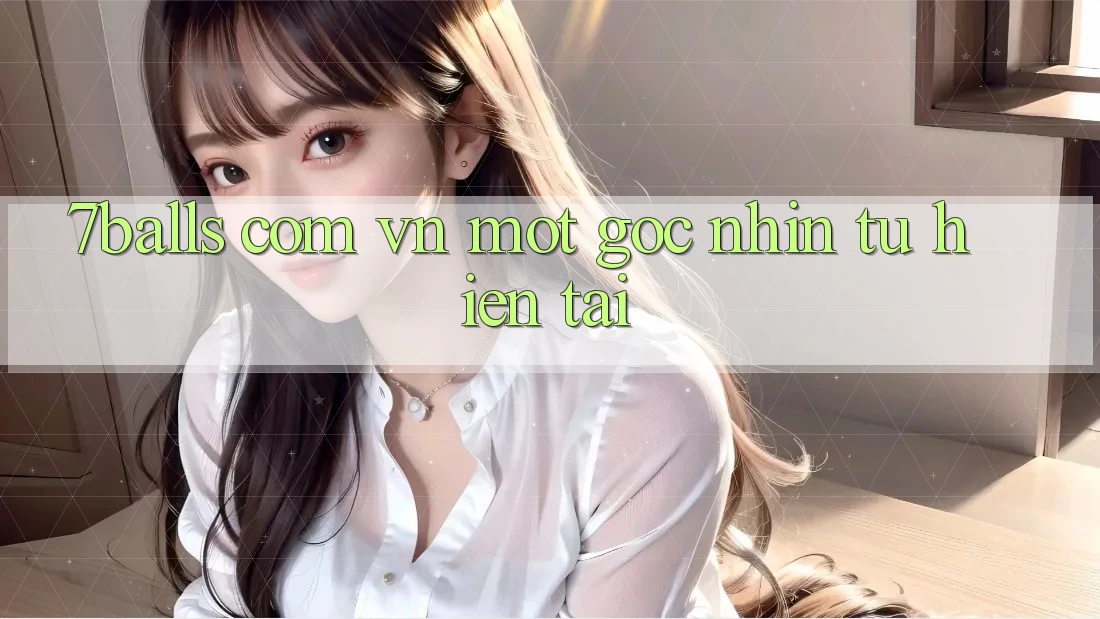 “7balls com vn” – Một Góc Nhìn Từ Hiện Tại