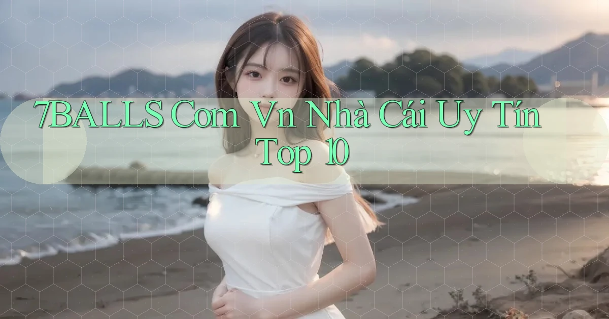 7balls com vn nhà cái uy tín top 10