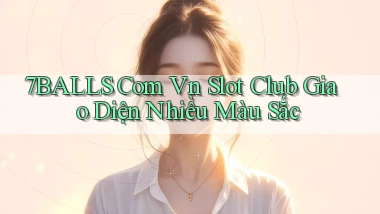 7balls com vn slot club giao diện nhiều màu sắc