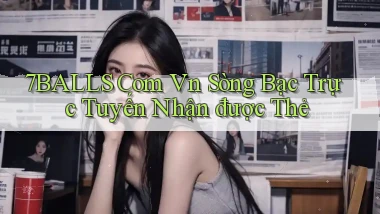 7balls com vn Sòng bạc trực tuyến nhận được thẻ