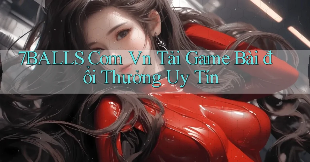 7balls com vn tải game bài đổi thưởng uy tín
