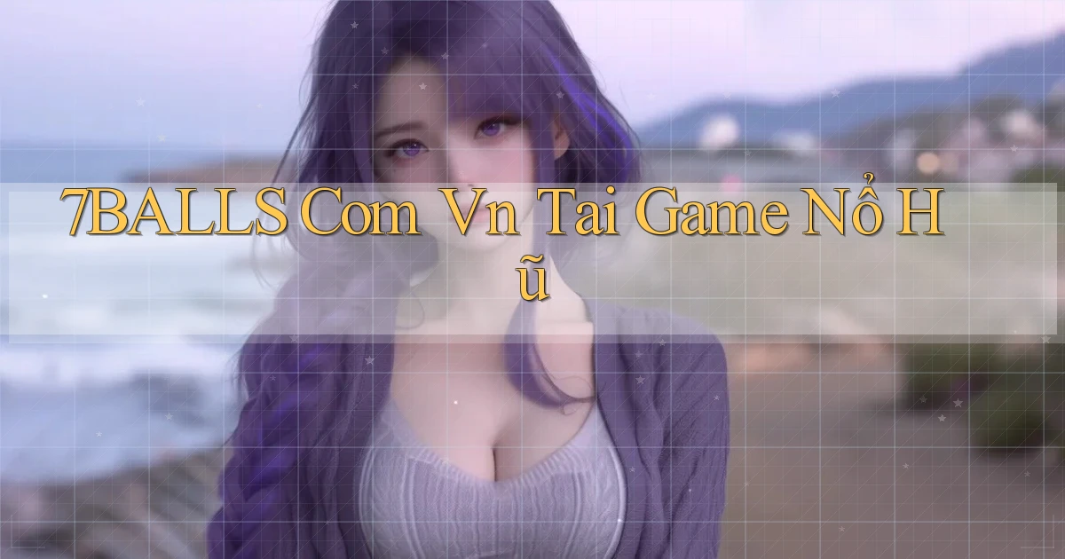 7balls com vn tai game nổ hũ