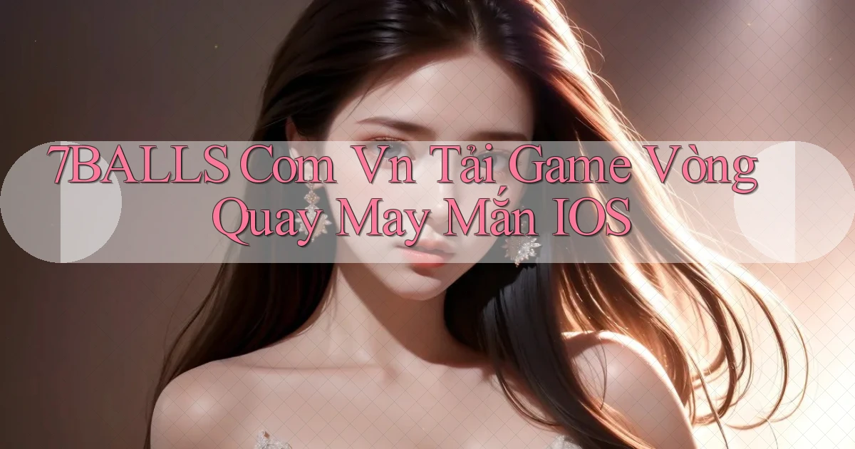 7balls com vn tải game vòng quay may mắn IOS