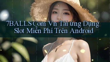 7balls com vn tải ứng dụng slot miễn phí trên Android