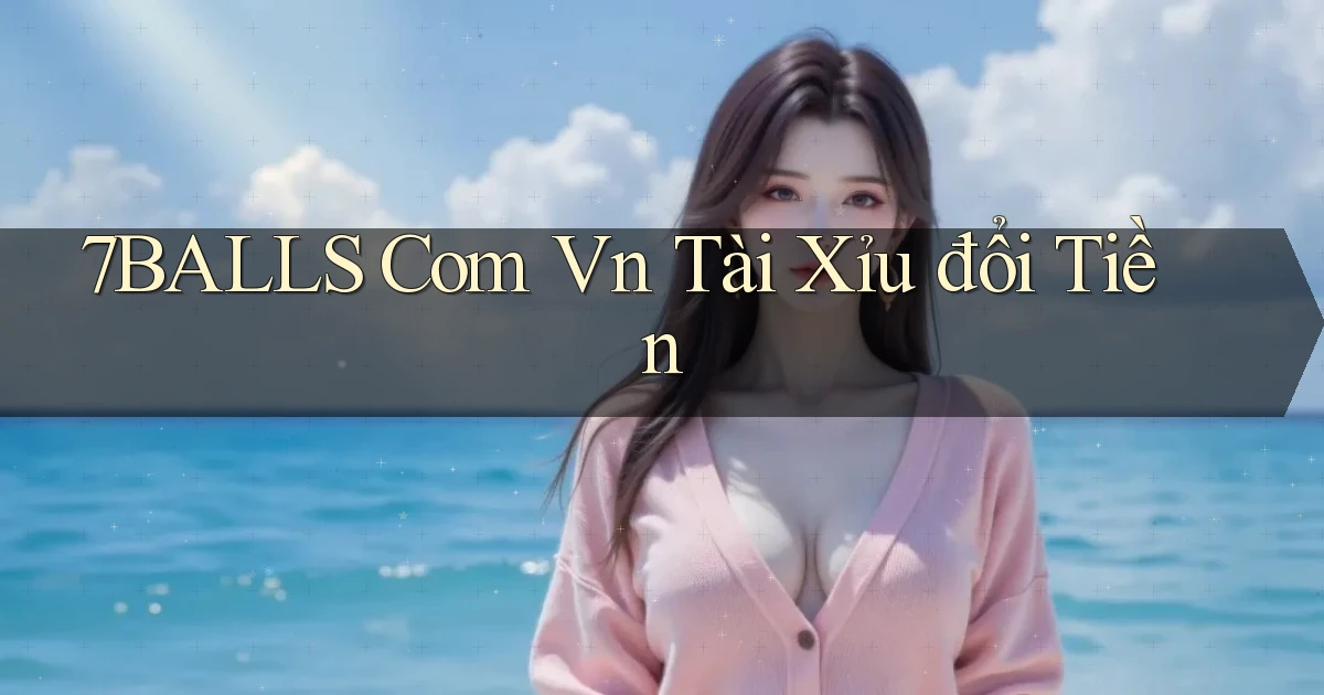7balls com vn tài xỉu đổi tiền