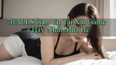 7balls com vn tài xỉu games hay nhất mùa hè