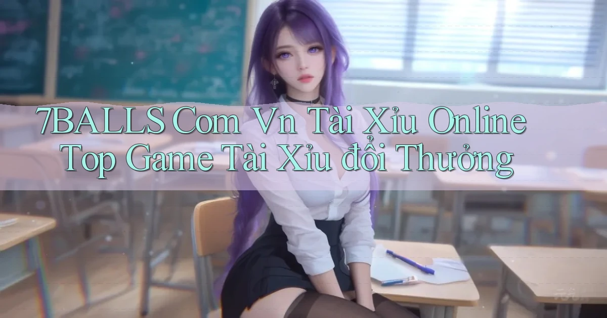 7balls com vn tài xỉu online top game tài xỉu đổi thưởng