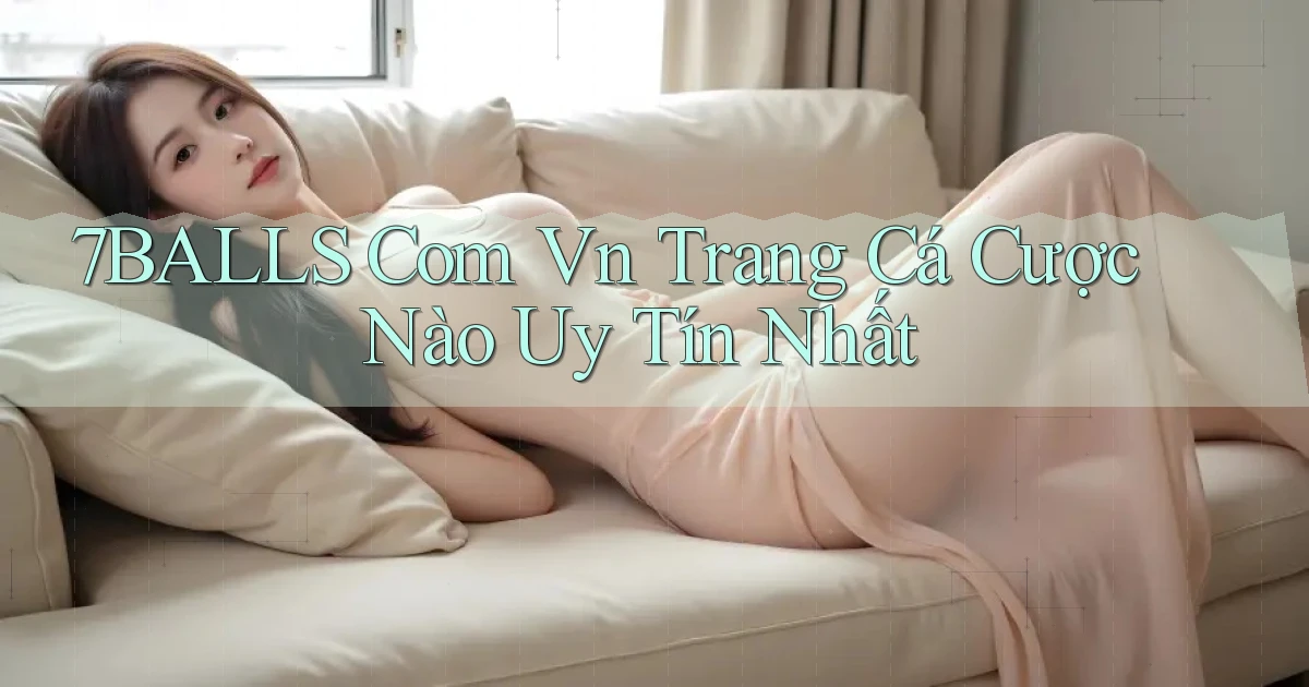 7balls com vn trang cá cược nào uy tín nhất