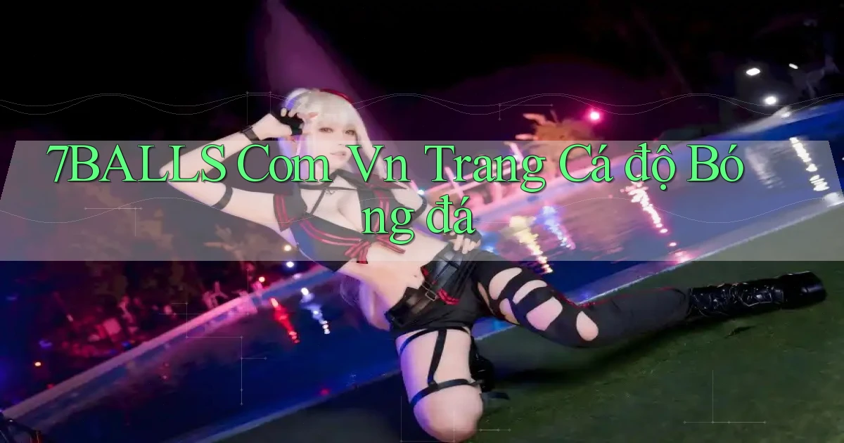 7balls com vn trang cá độ bóng đá