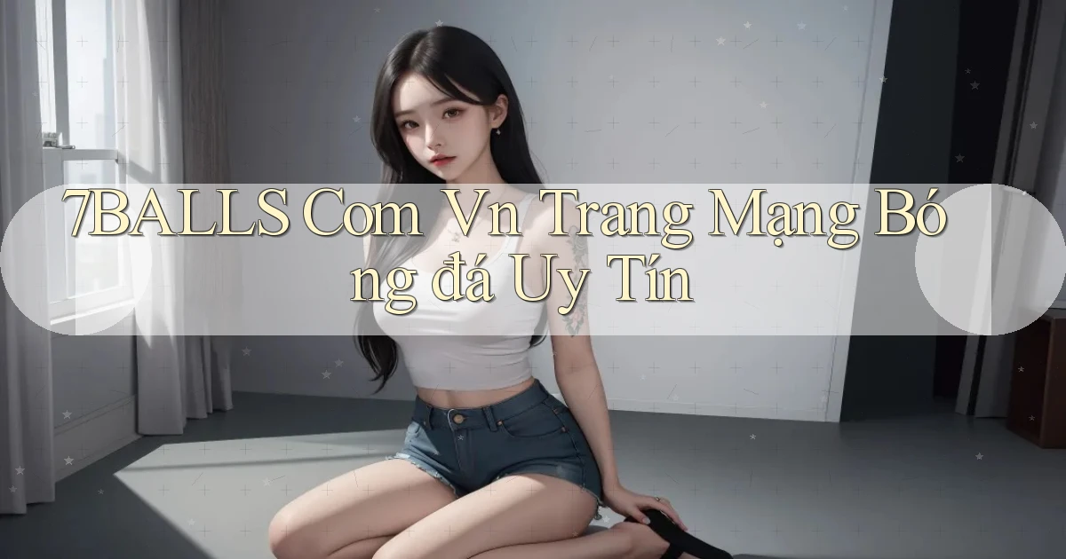 7balls com vn trang mạng bóng đá uy tín