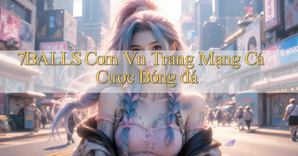 7balls com vn trang mạng cá cược bóng đá