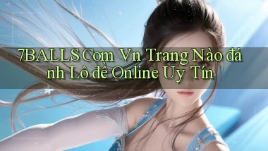 7balls com vn trang nào đánh lô đề online uy tín