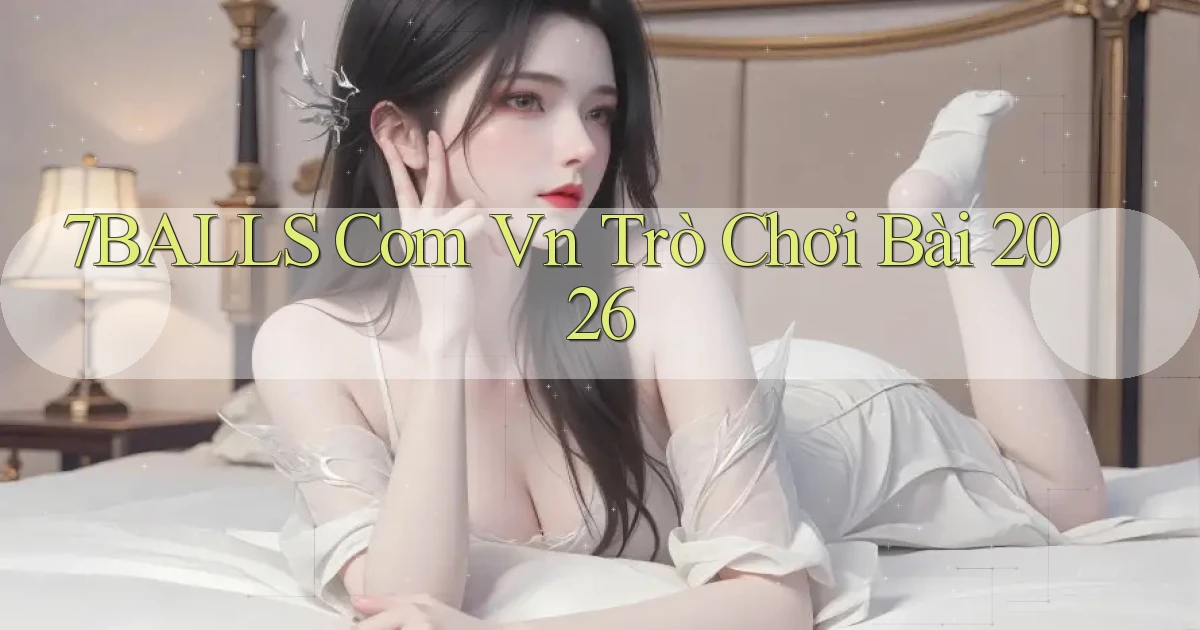 7balls com vn Trò chơi bài 2026