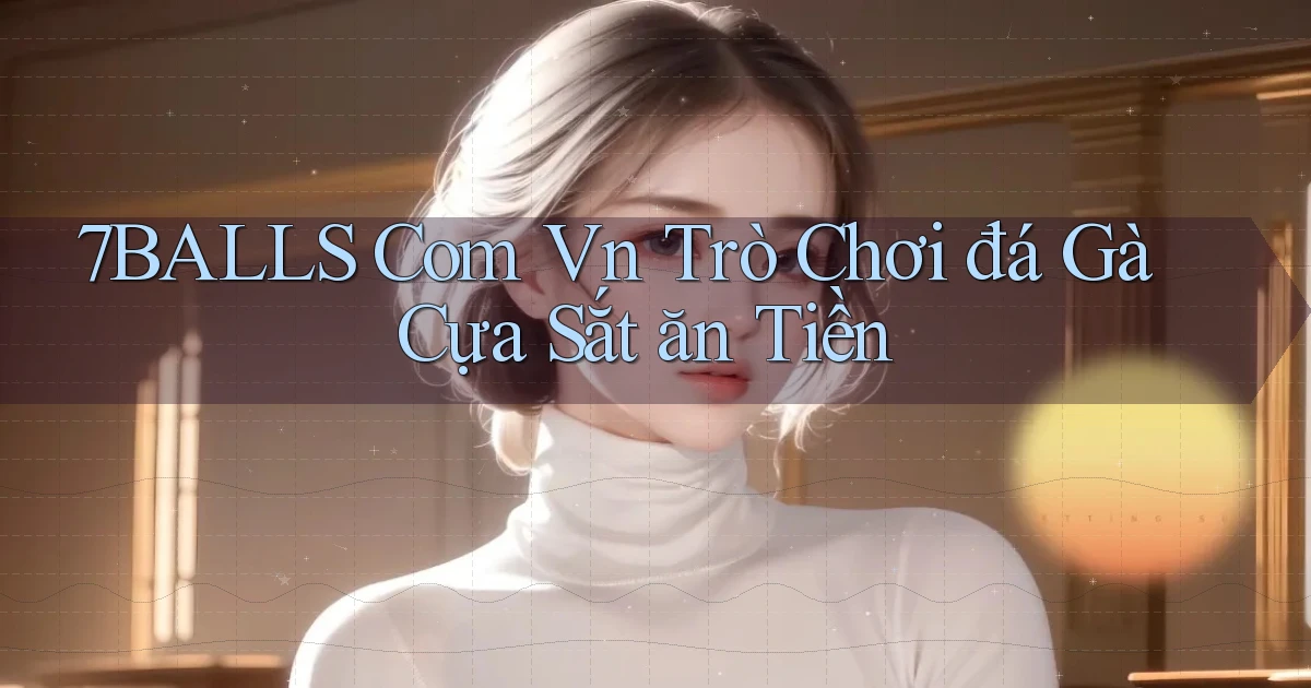7balls com vn trò chơi đá gà cựa sắt ăn tiền