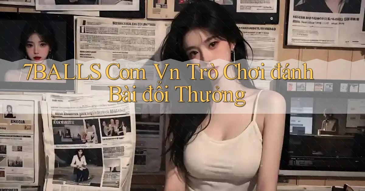 7balls com vn trò chơi đánh bài đổi thưởng