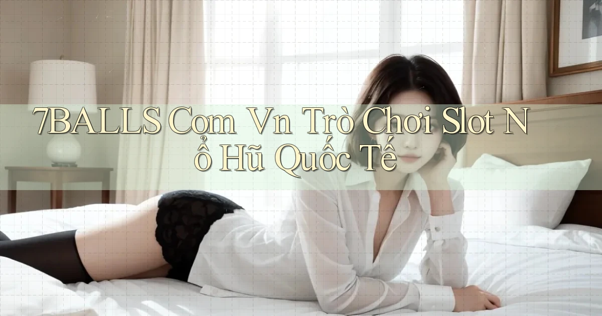 7balls com vn trò chơi slot nổ hũ quốc tế