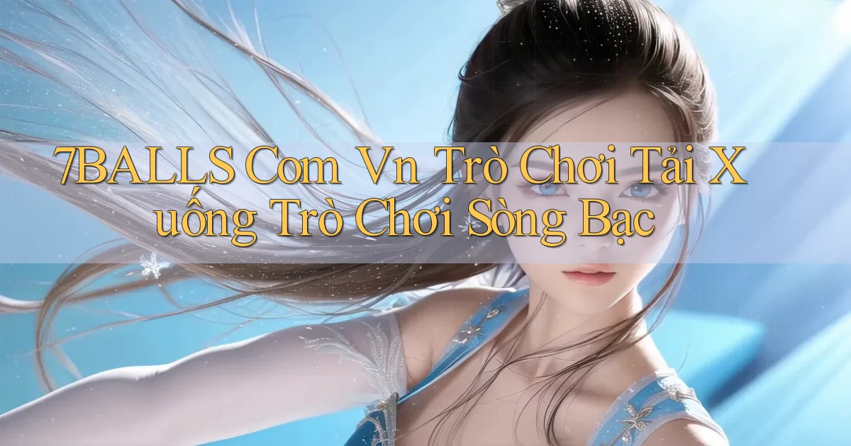 7balls com vn Trò chơi Tải xuống trò chơi sòng bạc