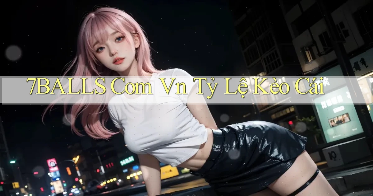 7balls com vn tỷ lệ kèo cái