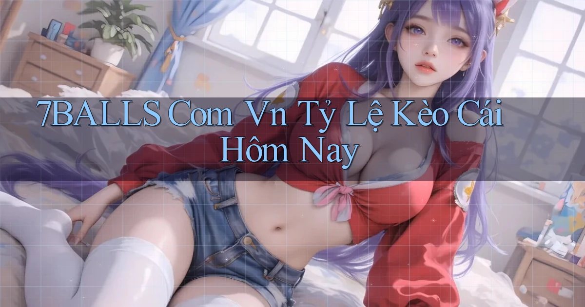 7balls com vn tỷ lệ kèo cái hôm nay