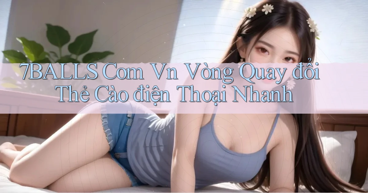 7balls com vn vòng quay đổi thẻ cào điện thoại nhanh