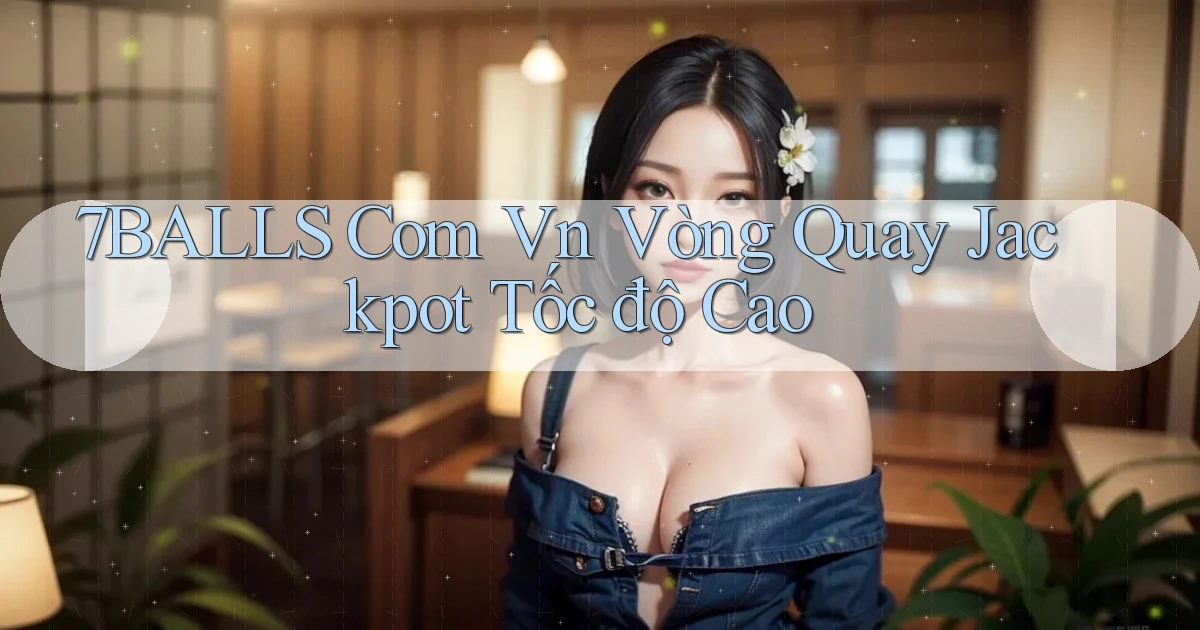 7balls com vn vòng quay jackpot tốc độ cao