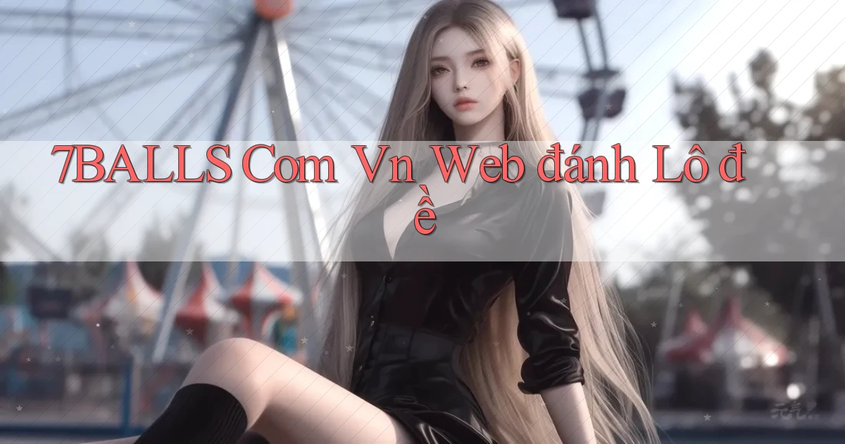 7balls com vn web đánh lô đề