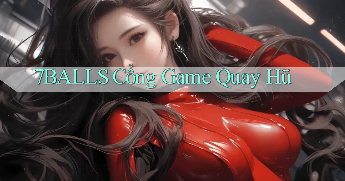 7balls cổng game quay hũ