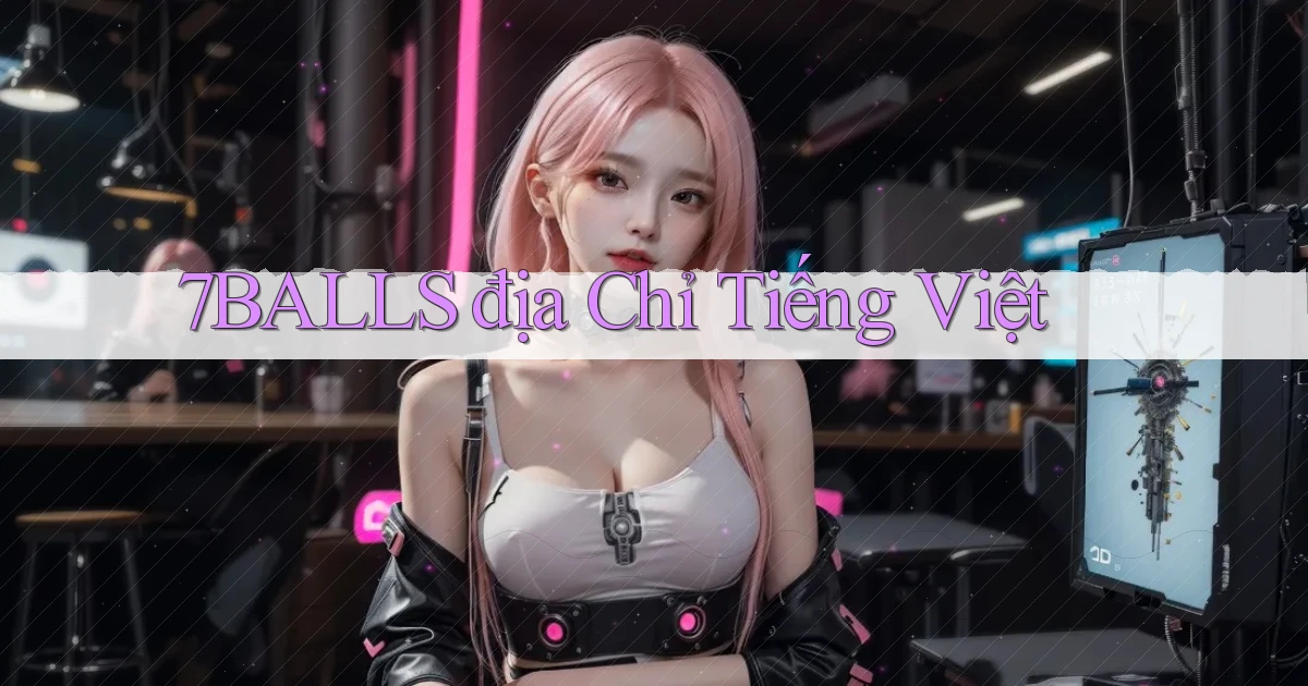7balls địa chỉ tiếng việt