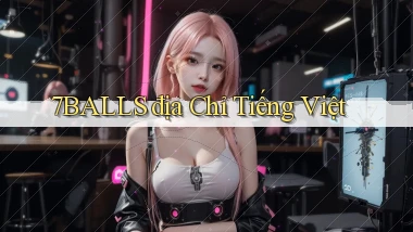 7balls địa chỉ tiếng việt