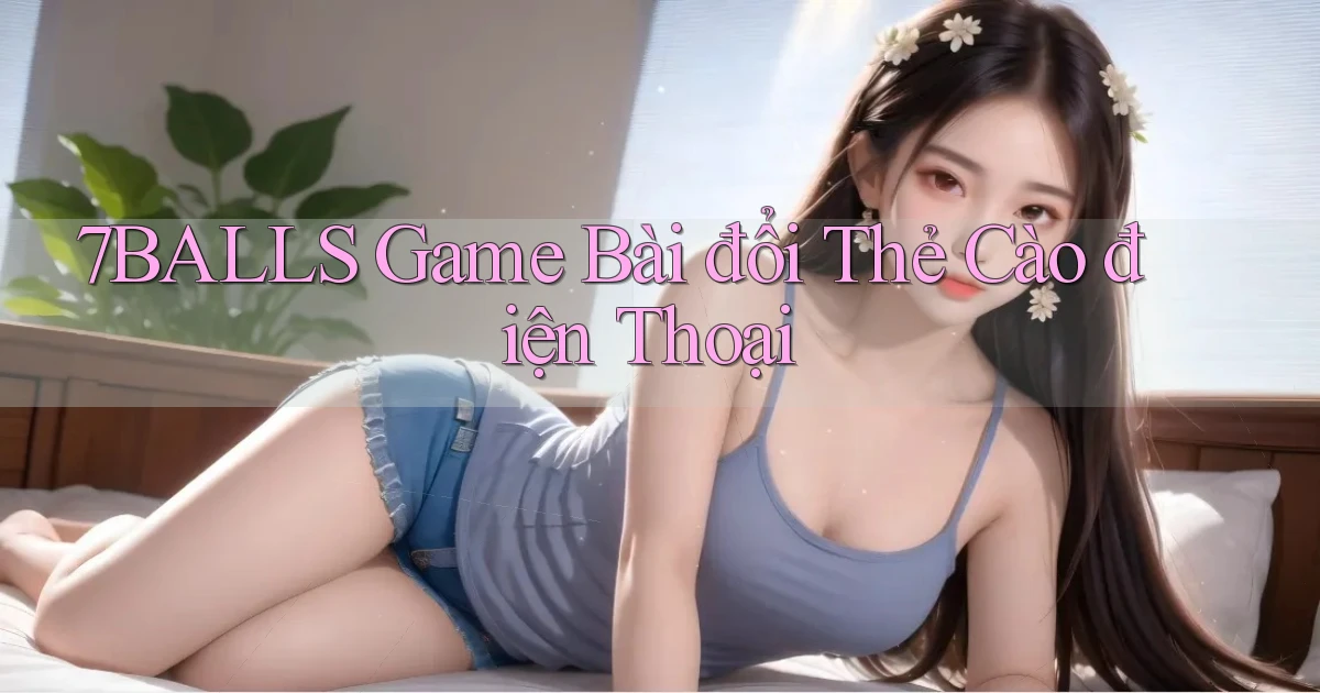 7balls game bài đổi thẻ cào điện thoại