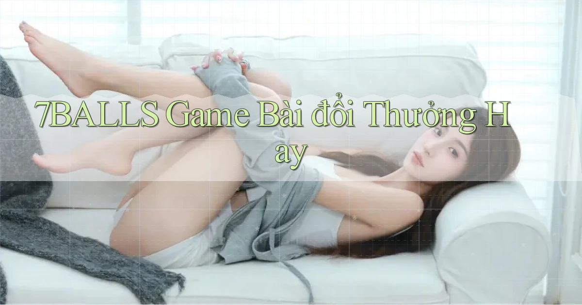 7balls game bài đổi thưởng hay
