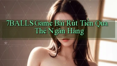 7balls game bài rút tiền qua thẻ ngân hàng