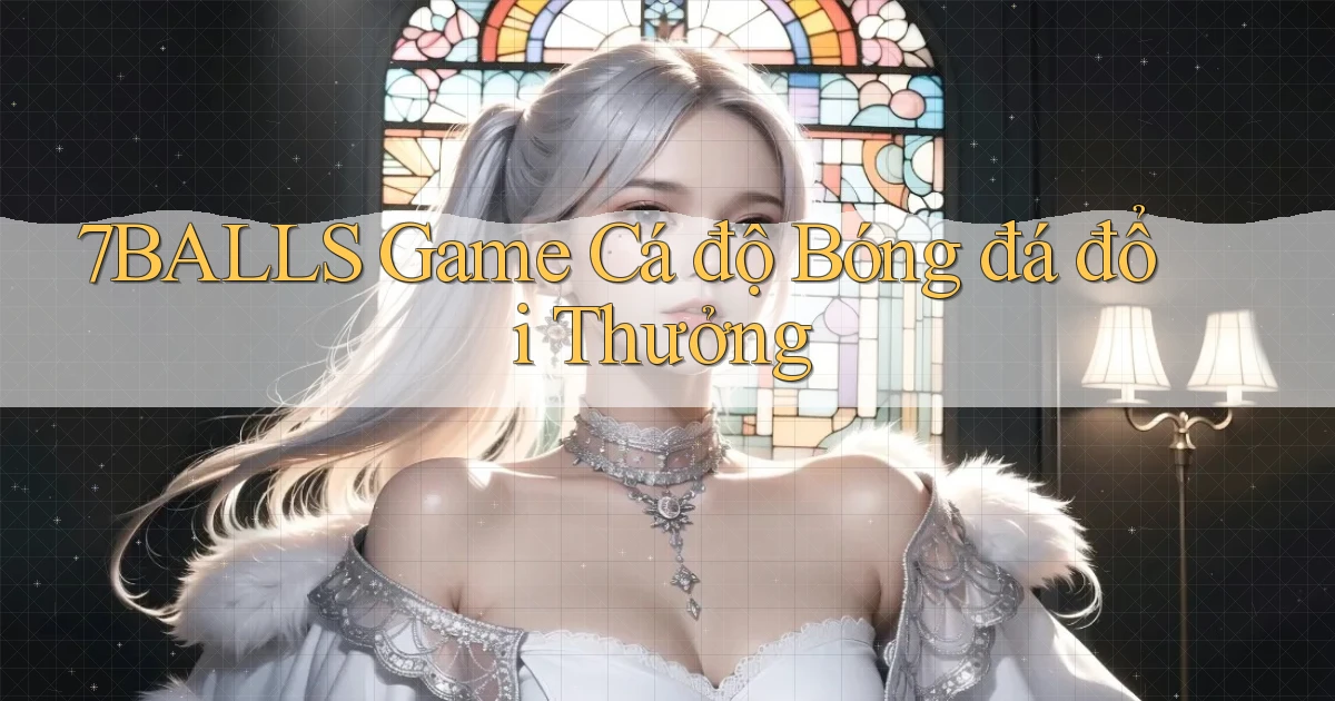 7balls game cá độ bóng đá đổi thưởng