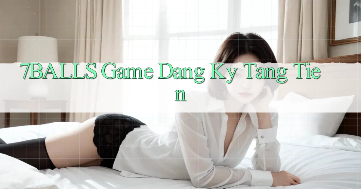 7balls game dang ky tang tien