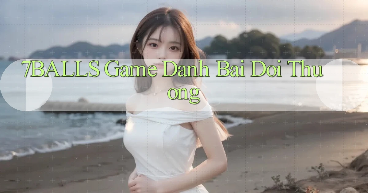 7balls game đánh bài doi thuong