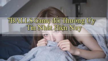 7balls game đổi thưởng uy tín nhất hiện nay