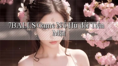 7balls game nổ hũ đổi tiền mặt